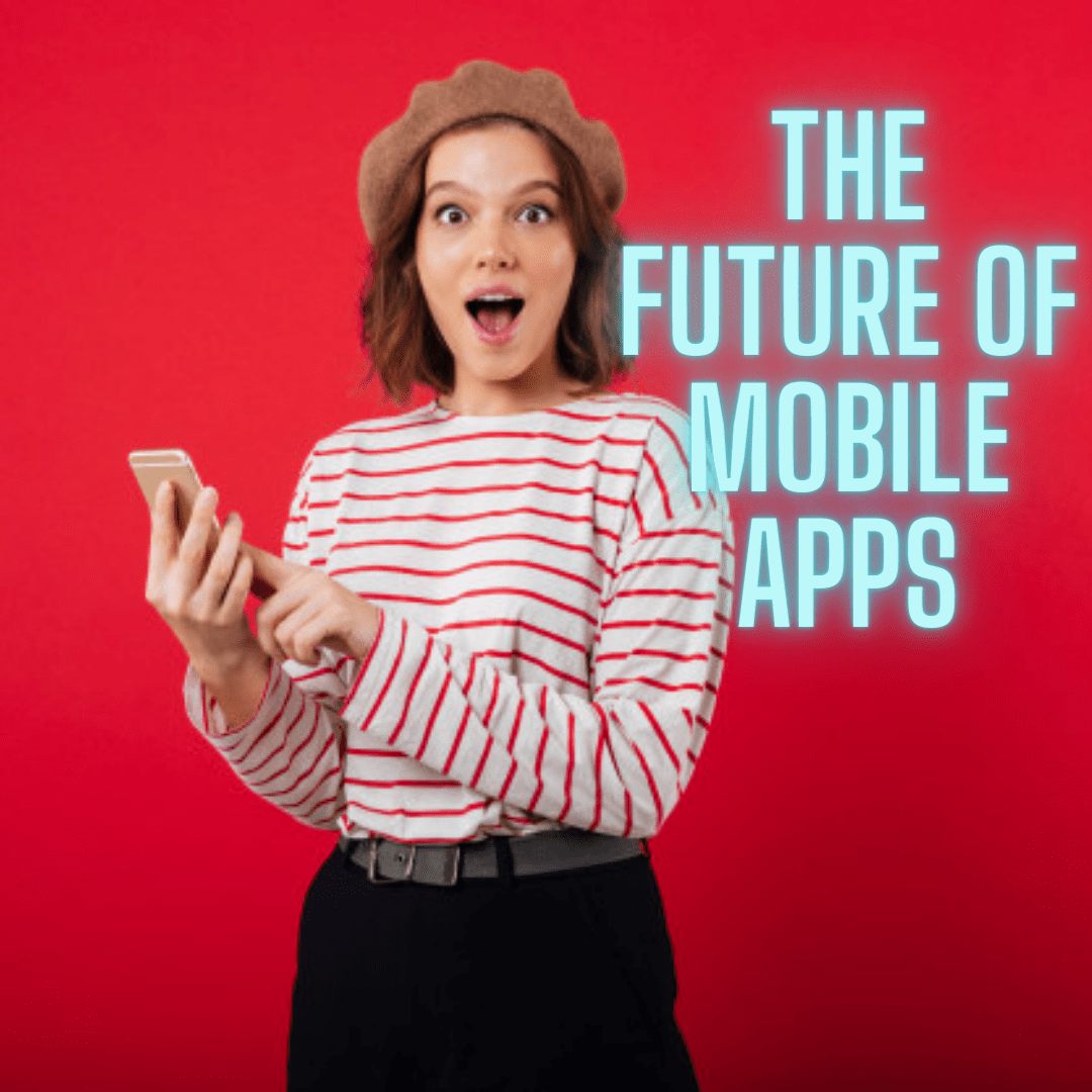 The Future of Mobile Apps: Tips and Trends