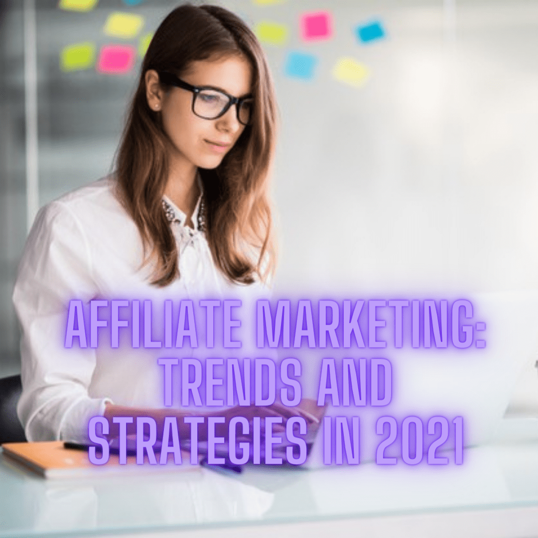 Affiliate Marketing: 4 Trends and Strategies in 2021