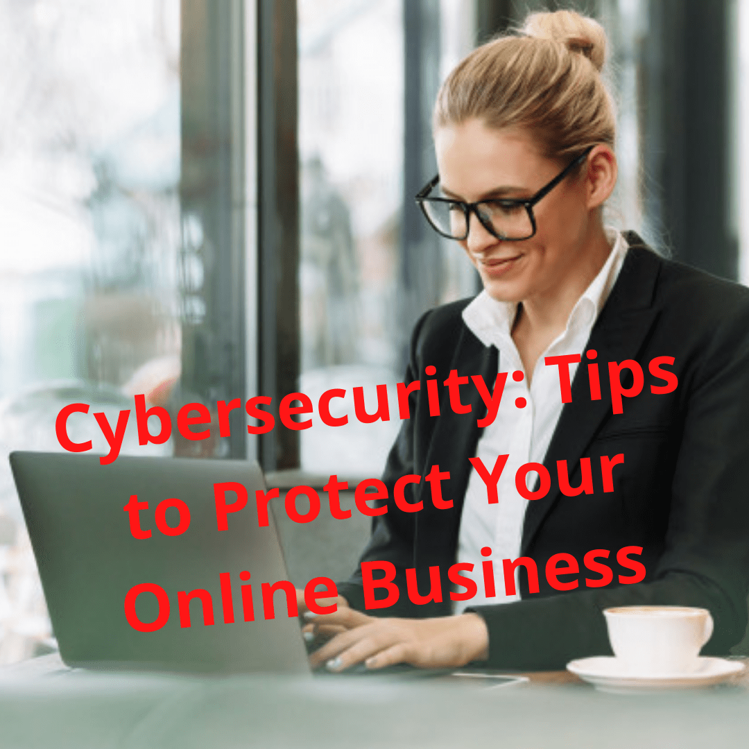 Cybercrime and Cybersecurity: 10 Tips on How to Protect Your Online Business