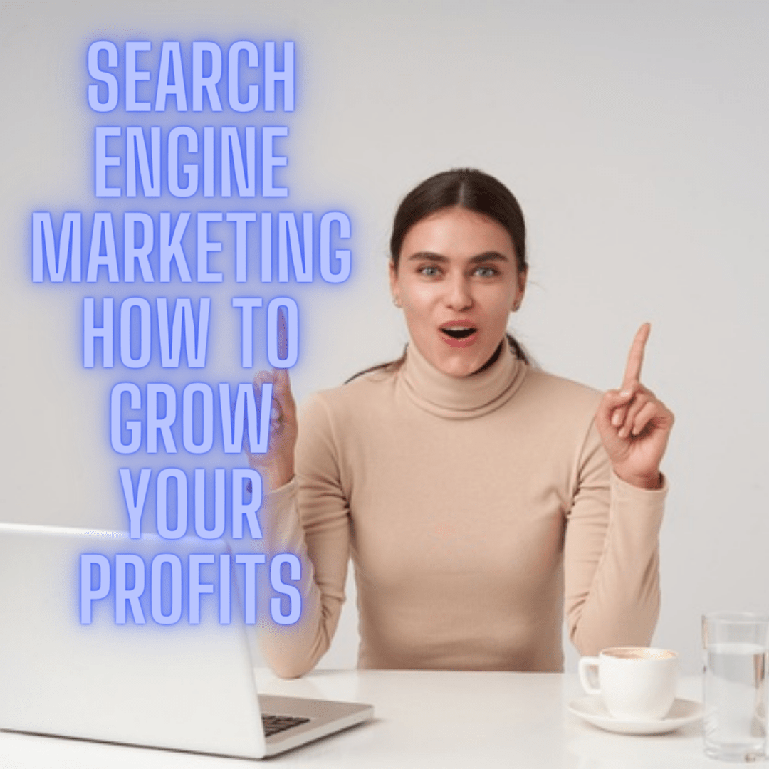 Search Engine Marketing: 7 Tips on How to Grow Your Profits