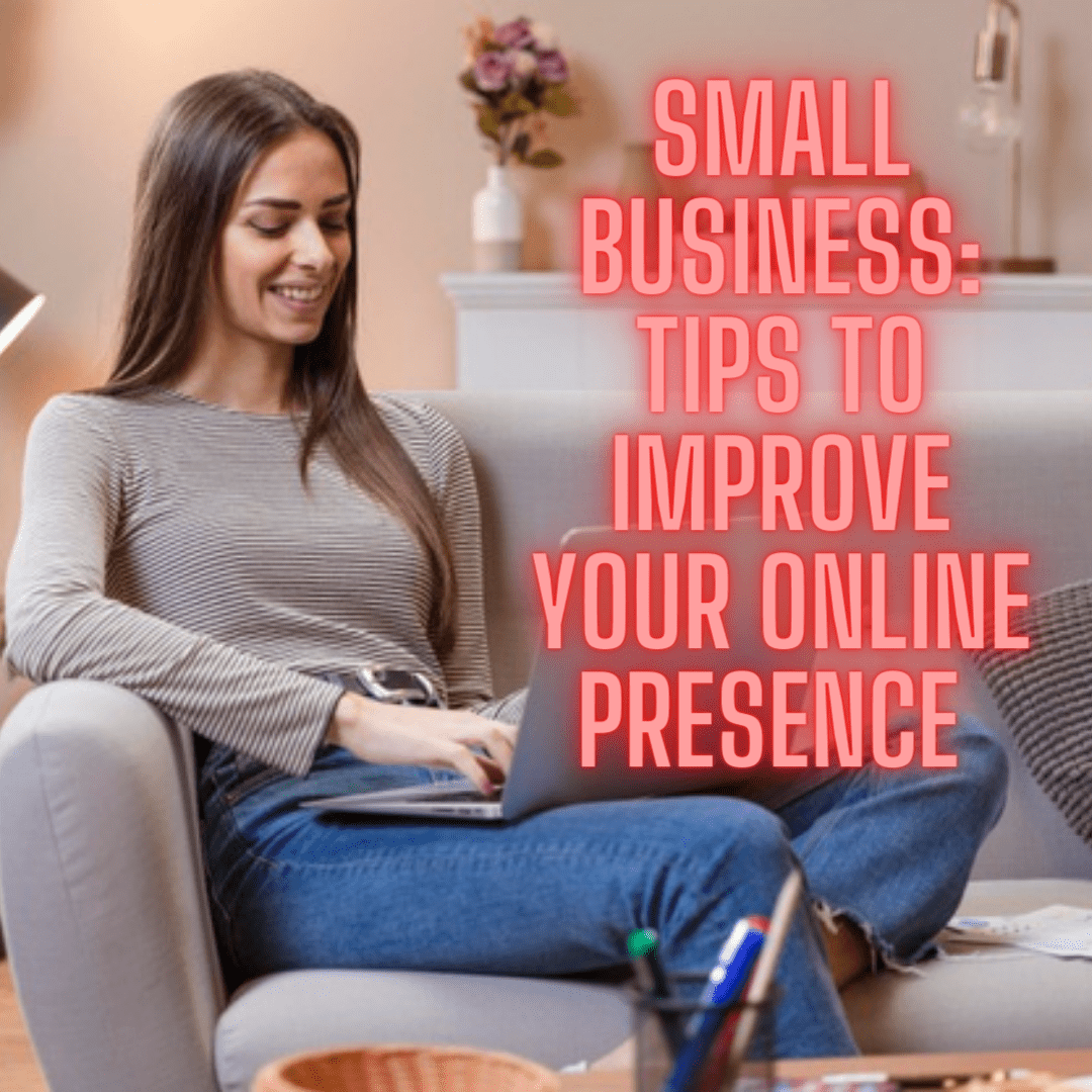 Small Business: 3 Tips on How to Improve Your Online Presence 
