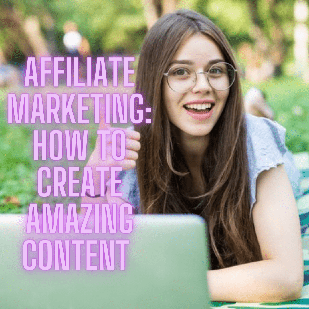Affiliate Marketing: 7 Tips on How to Create Amazing Content and Generate More Sales

