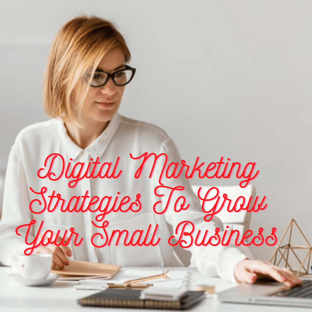 Digital Marketing Strategies: 10 Tips on How to Grow Your Small Business
