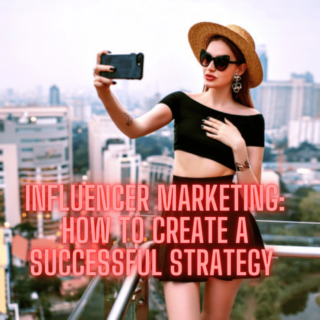 Influencer Marketing: 7 Tips on How to Create A Successful Strategy in 2021 