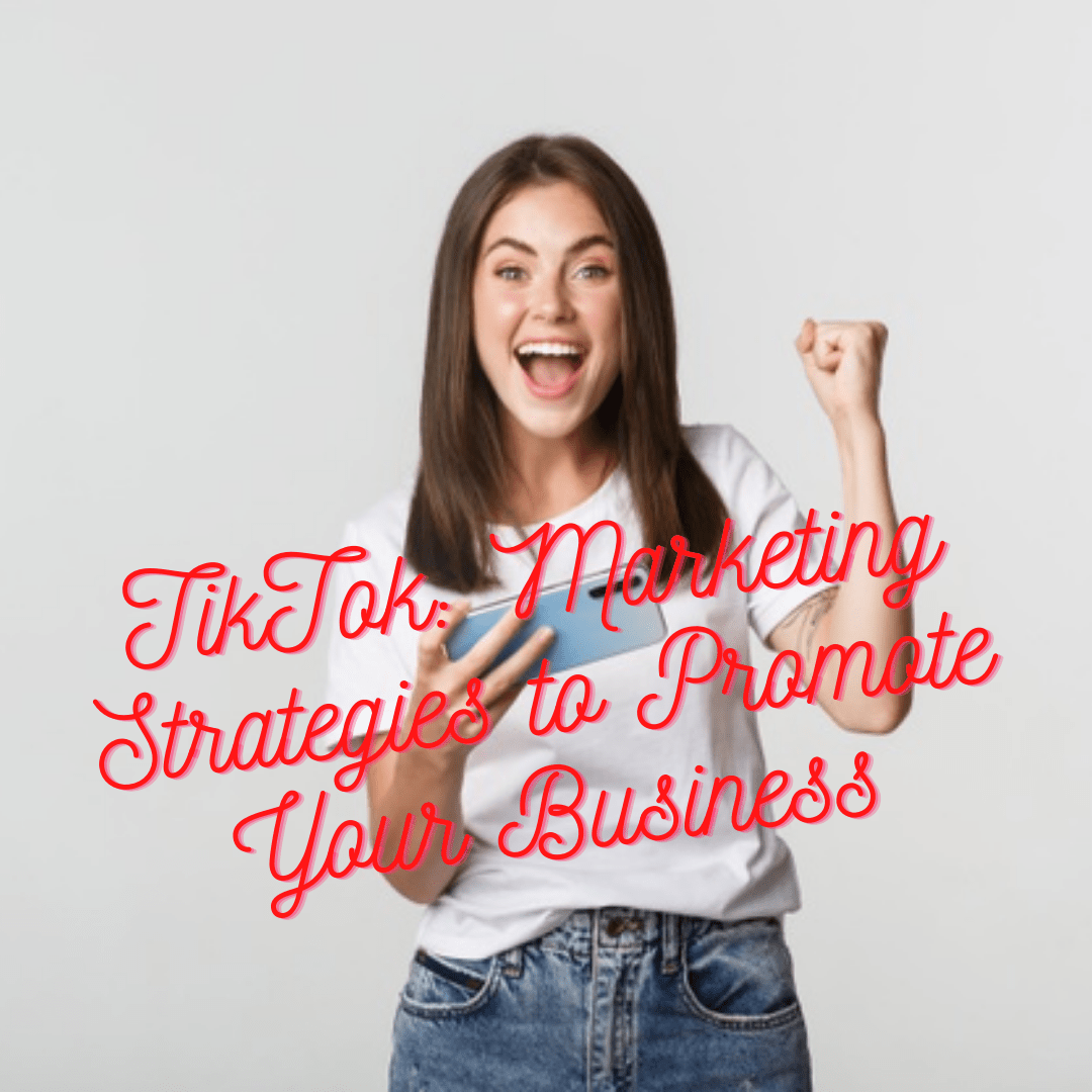 TikTok: 9 Marketing Strategies to Promote Your Business and Increase Sales