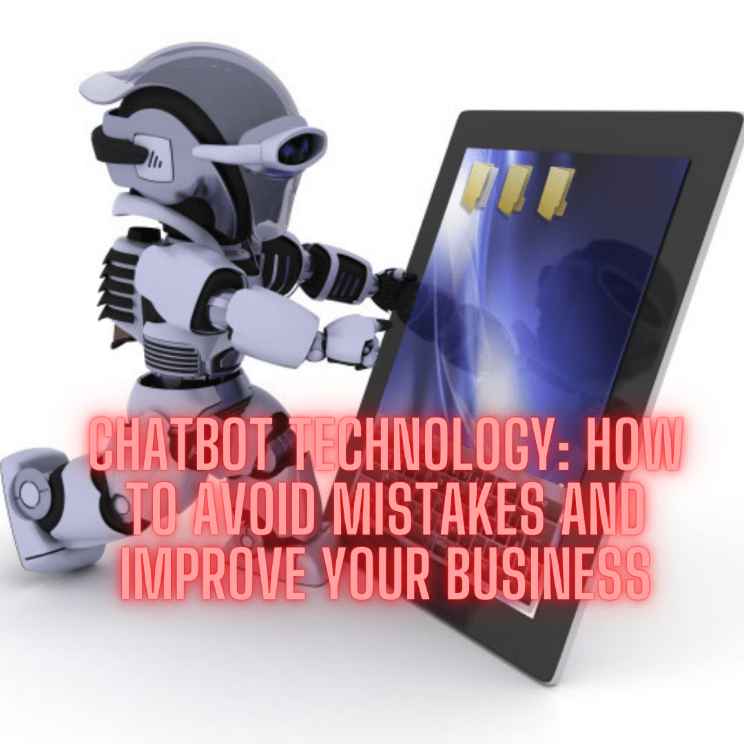 Chatbot Technology: 7 Tips on How to Avoid Mistakes and Improve Your Business

