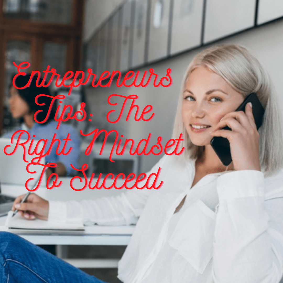 Entrepreneurs Tips: Why You Need The Right Mindset To Succeed
