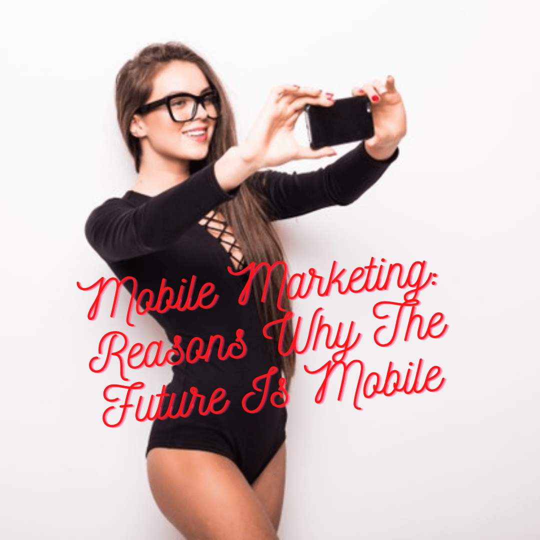Mobile Marketing: 5 Reasons Why The Future Is Mobile
