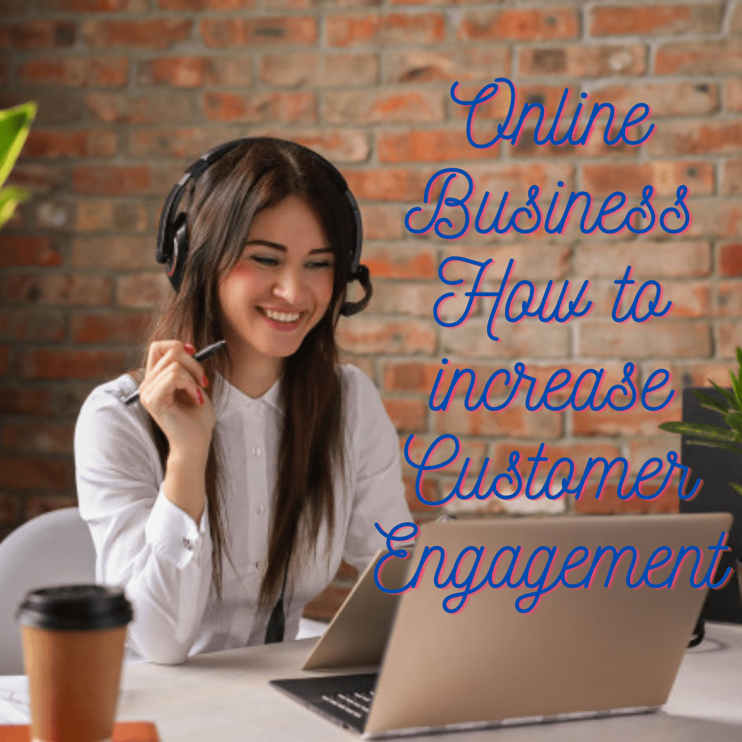 Online Business Strategies: 6 Tips on How to increase Customer Engagement

