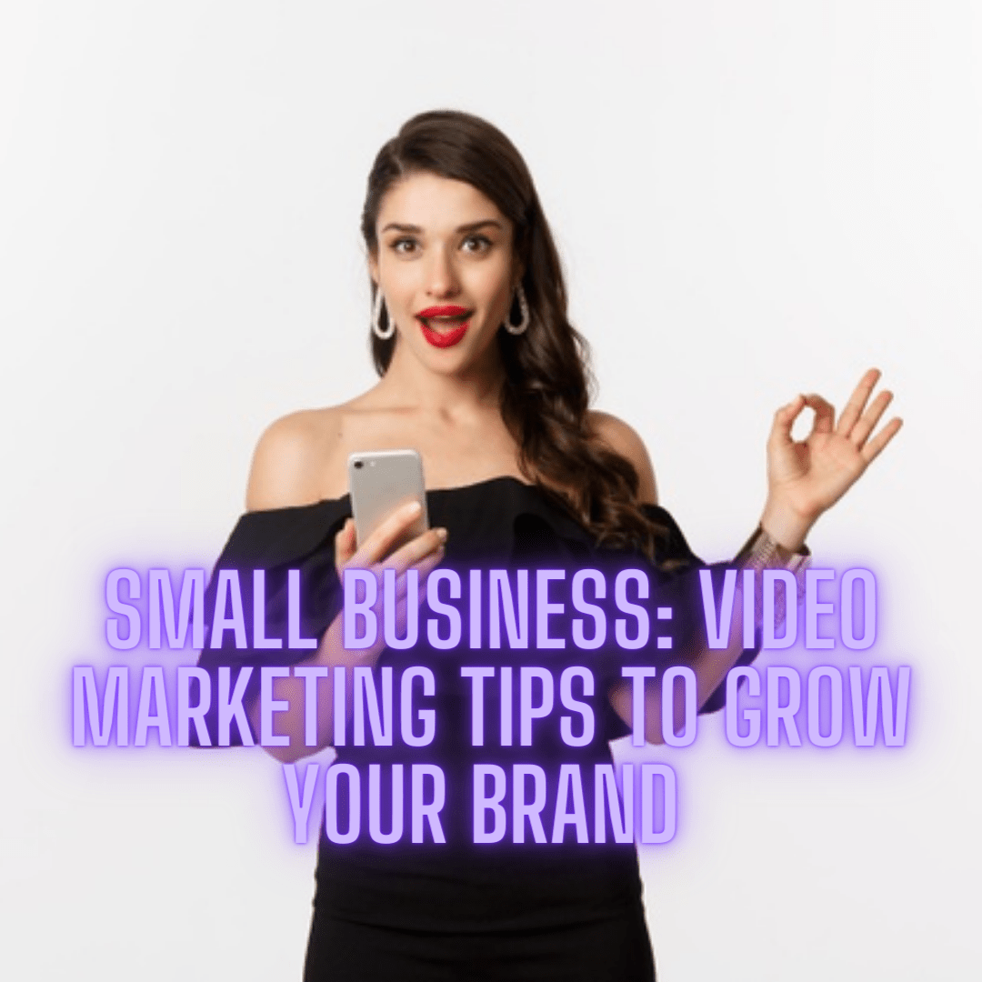 Small Business Marketing: 5 Video Marketing Tips to Grow Your Brand
