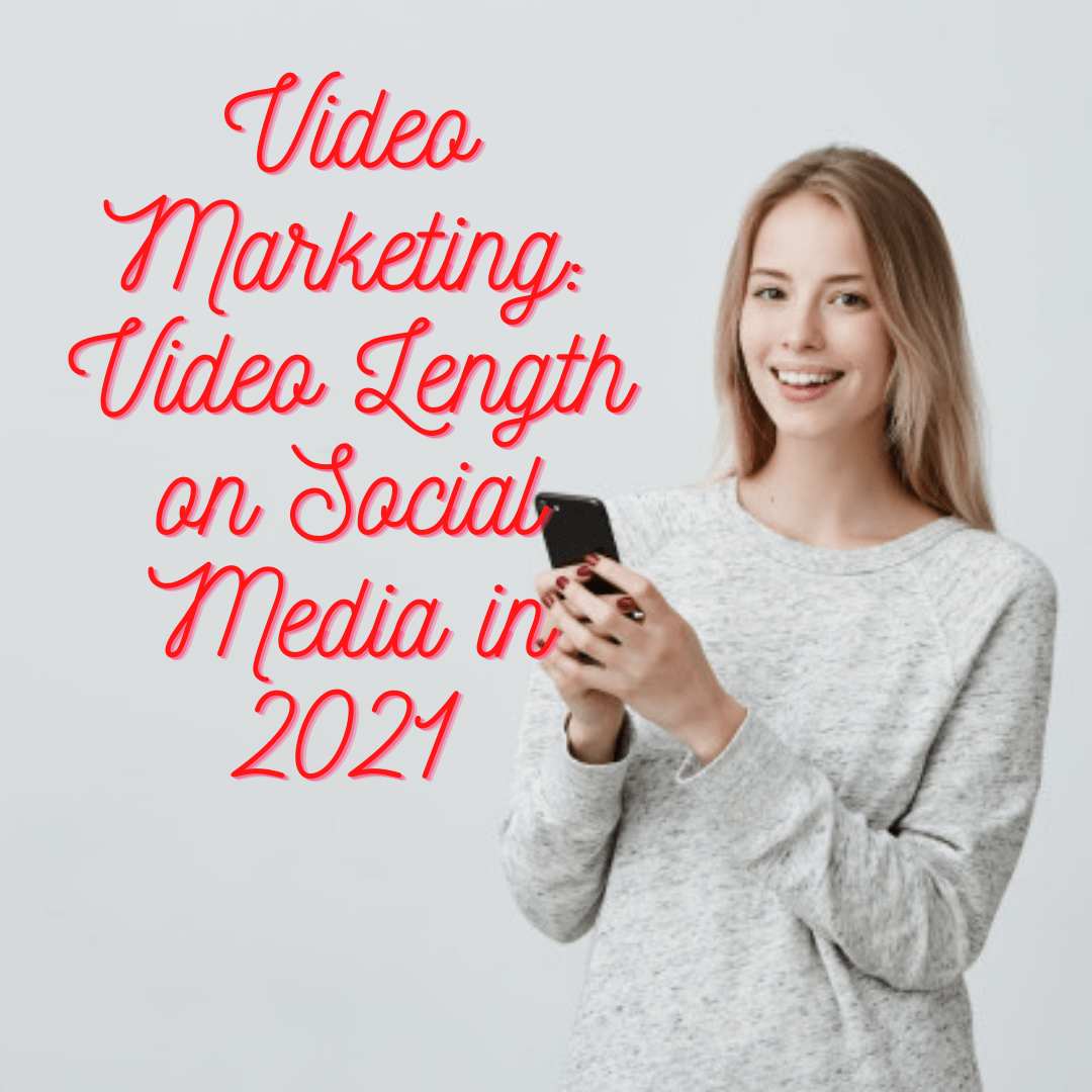 Video Marketing Strategy: 6 Tips for Video Length on Social Media in 2021

