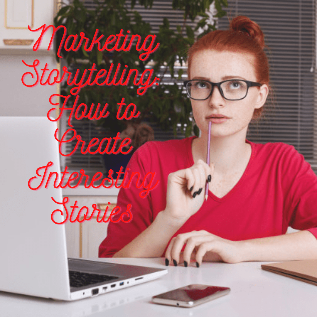 Marketing Storytelling: 4 Tips on How to Create Interesting Stories
