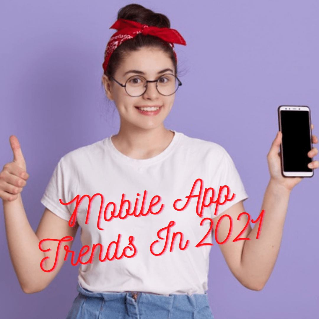 Mobile App Trends In 2021: 7 Useful Apps You Need To know

