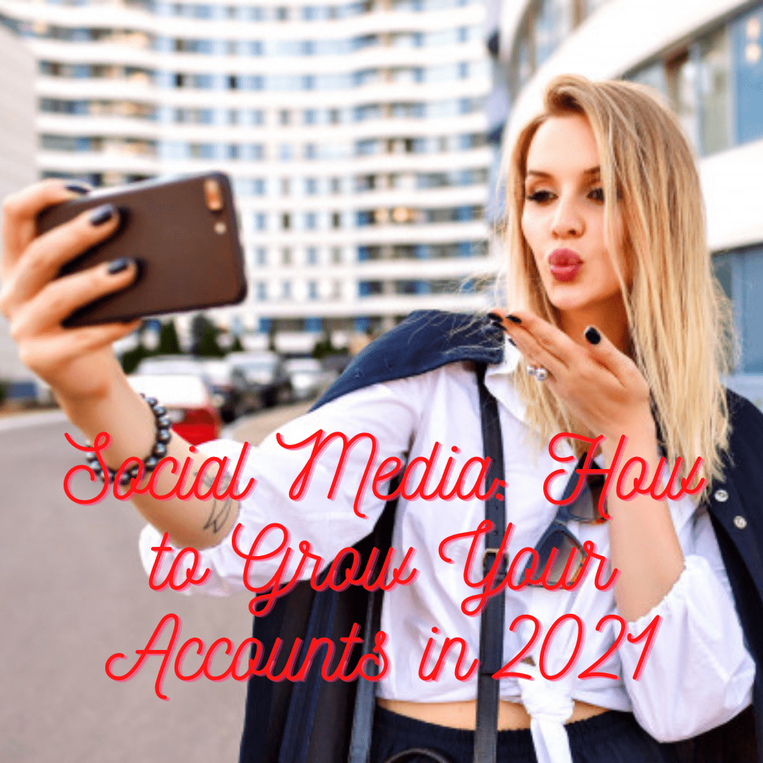 Social Media: 7 Tips on How to Grow Your Accounts in 2021
