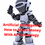 Artificial Intelligence: 5 Tips on How to Make Money With AI Technology