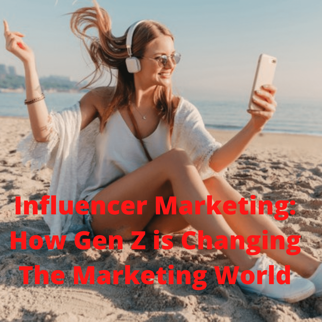 Influencer Marketing: 7 Tips on How Gen Z is Changing The Marketing World
 
