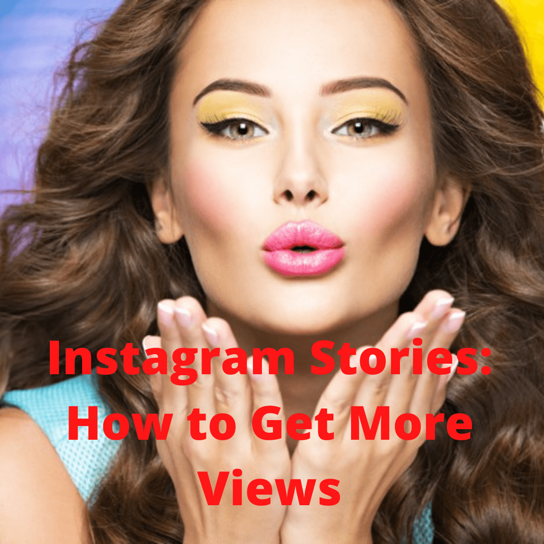 Instagram Stories: 6 Tips on How to Get More Views and Followers
