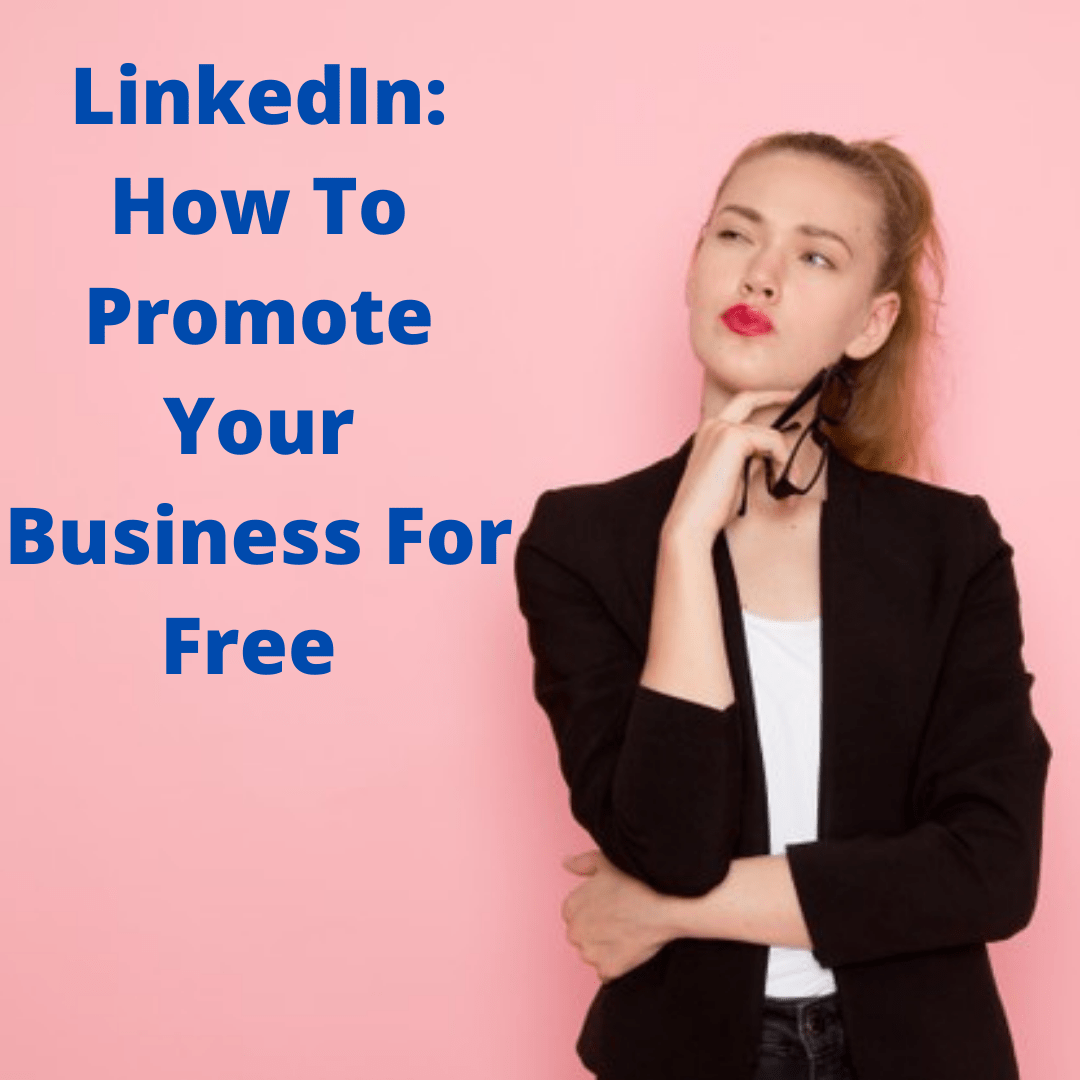 LinkedIn: 5 Tips on How To Promote Your Business For Free 

