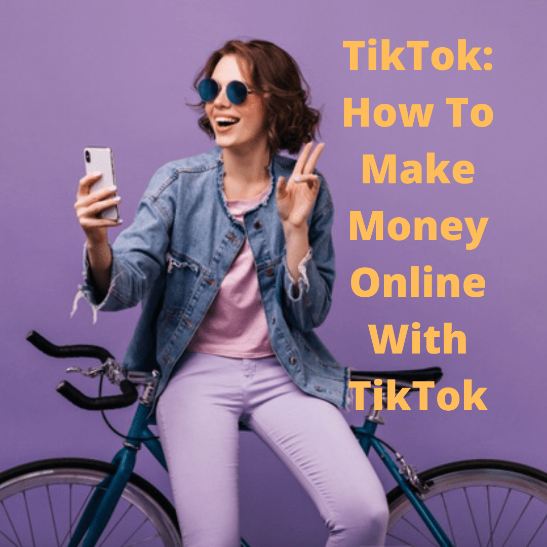 TikTok: 7 Tips on How To Make Money Online With TikTok