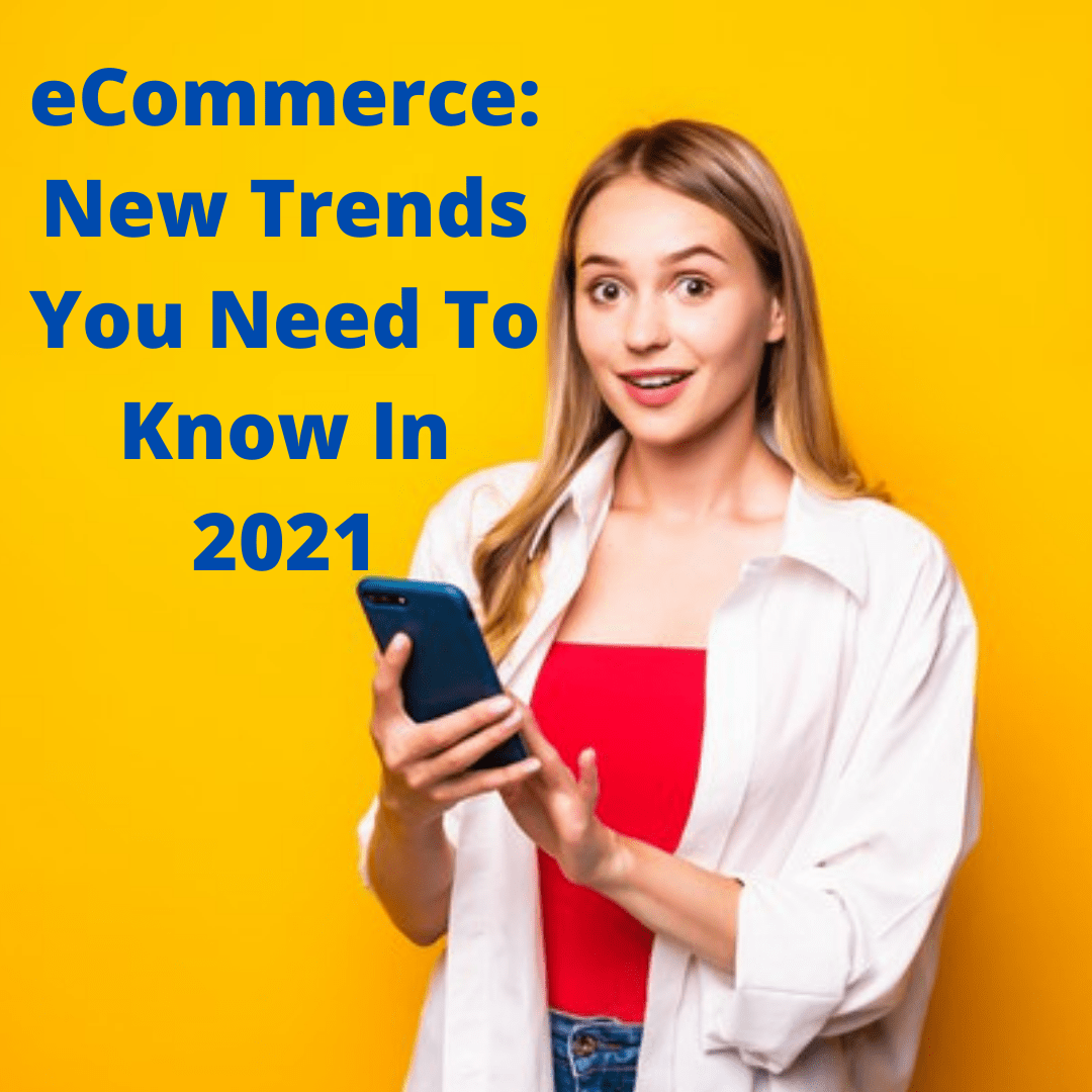 eCommerce: New Trends You Need To Know In 2021
