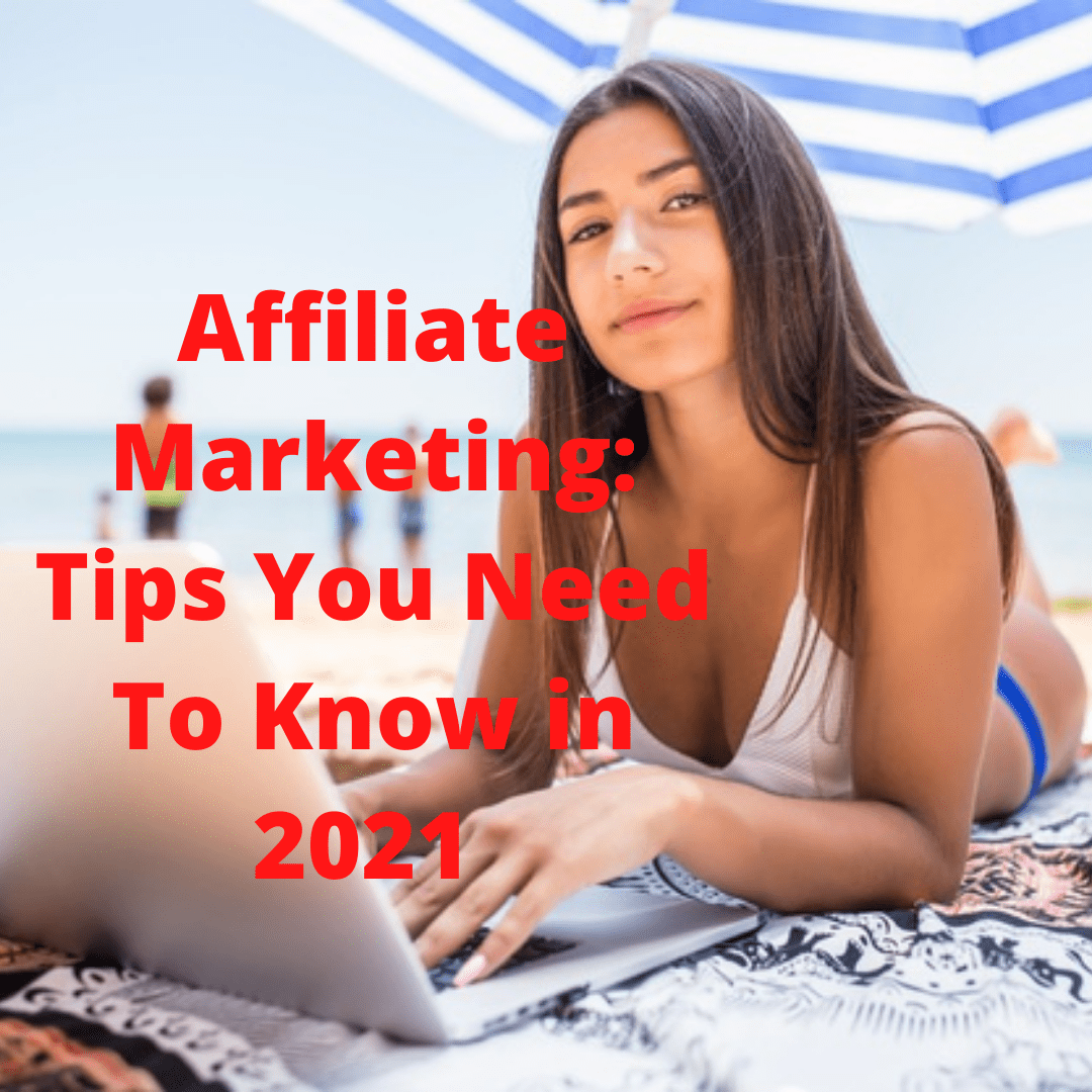 Affiliate Marketing: 5 Tips You Need To Know in 2021 
