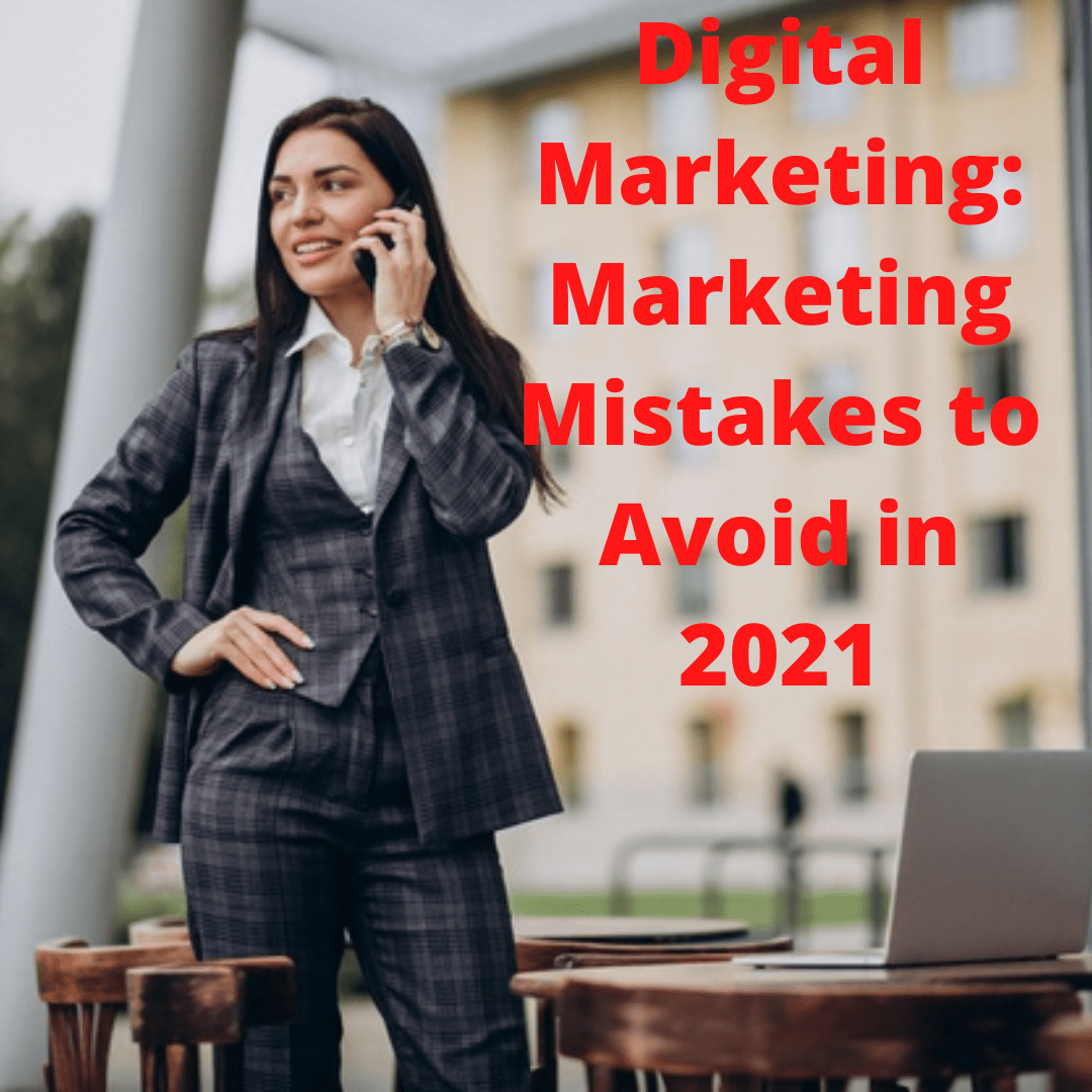 Digital Marketing: 5 Common Marketing Mistakes to Avoid in 2021