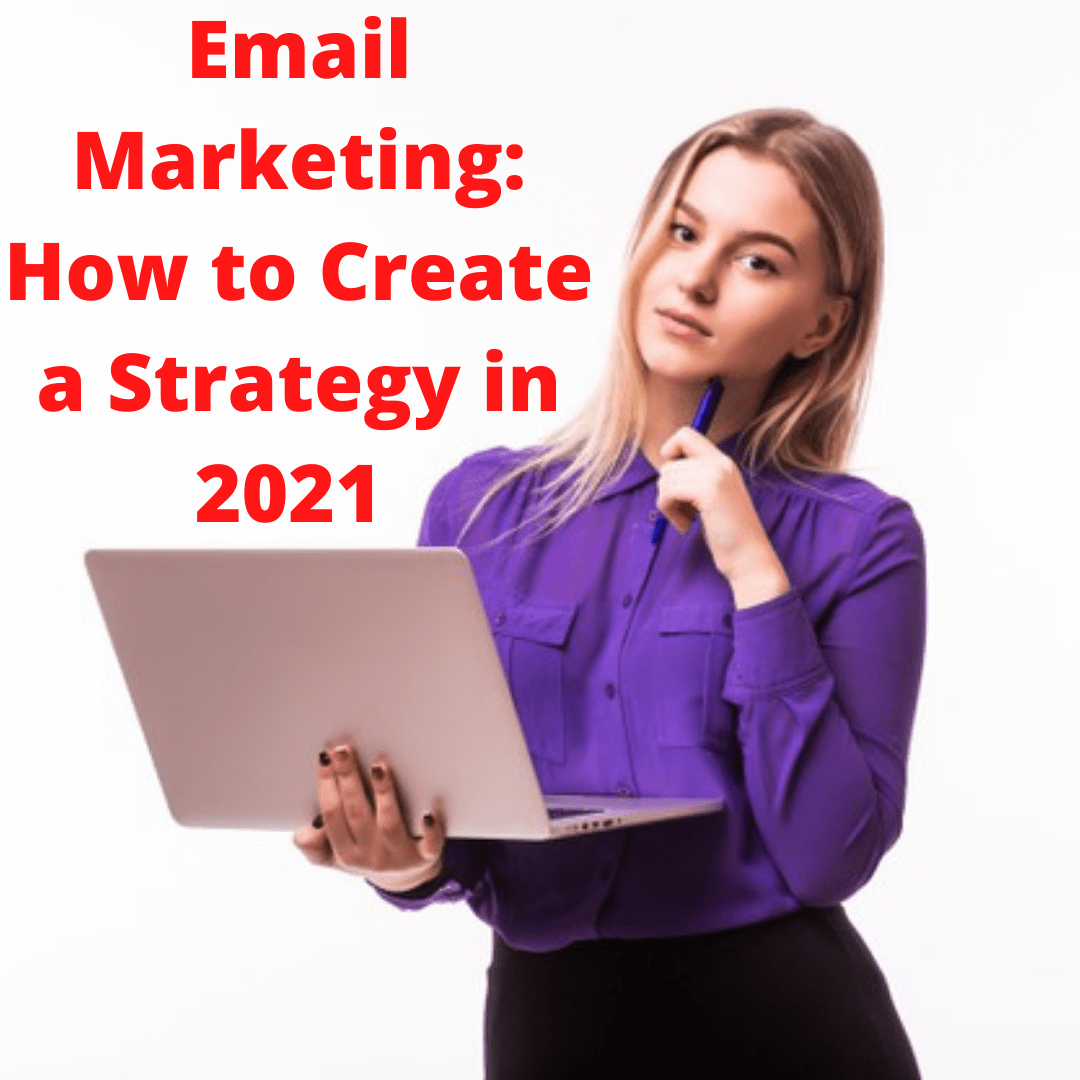 Email Marketing: Tips on How to Create an Effective Strategy in 2021 
 