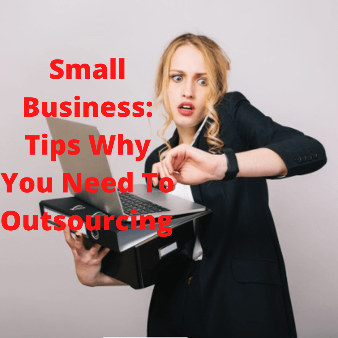 Small Business: 4 Tips Why You Need To Outsourcing 

