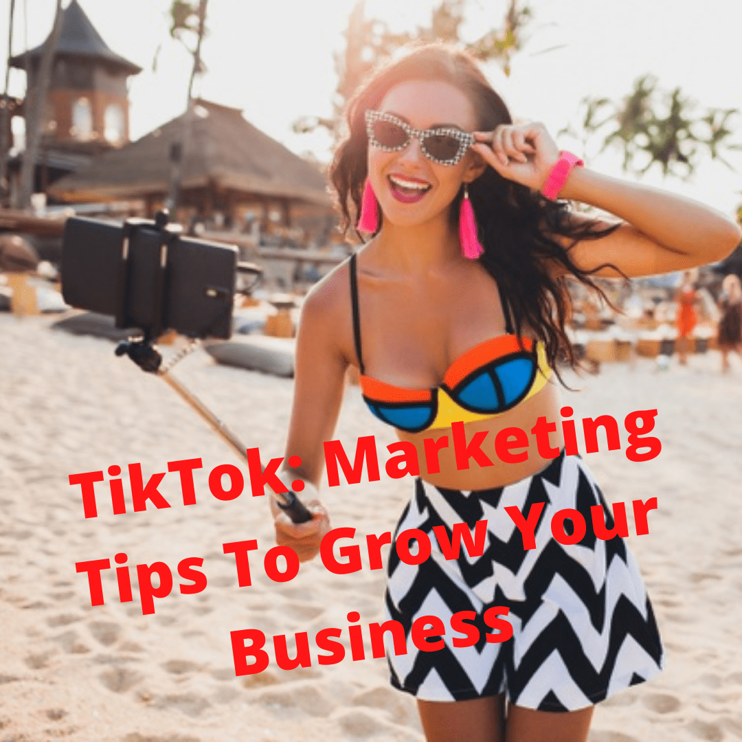 TikTok: 5 Successful Marketing Tips To Grow Your Business 
