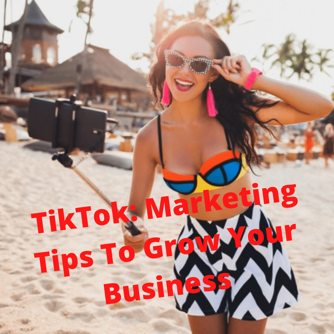 TikTok: 5 Successful Marketing Tips To Grow Your Business