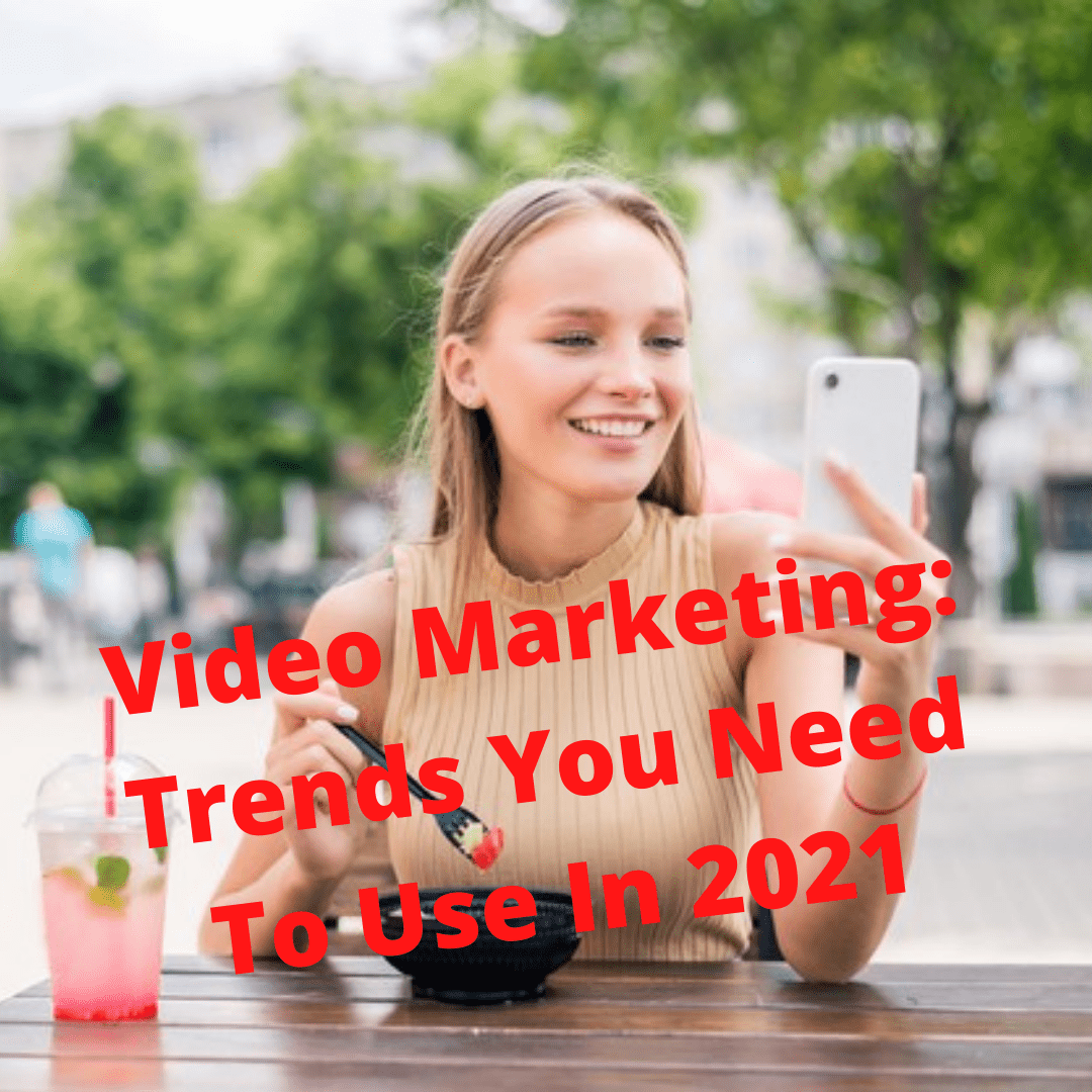 Video Marketing: 7 Trends You Need To Use In 2021
