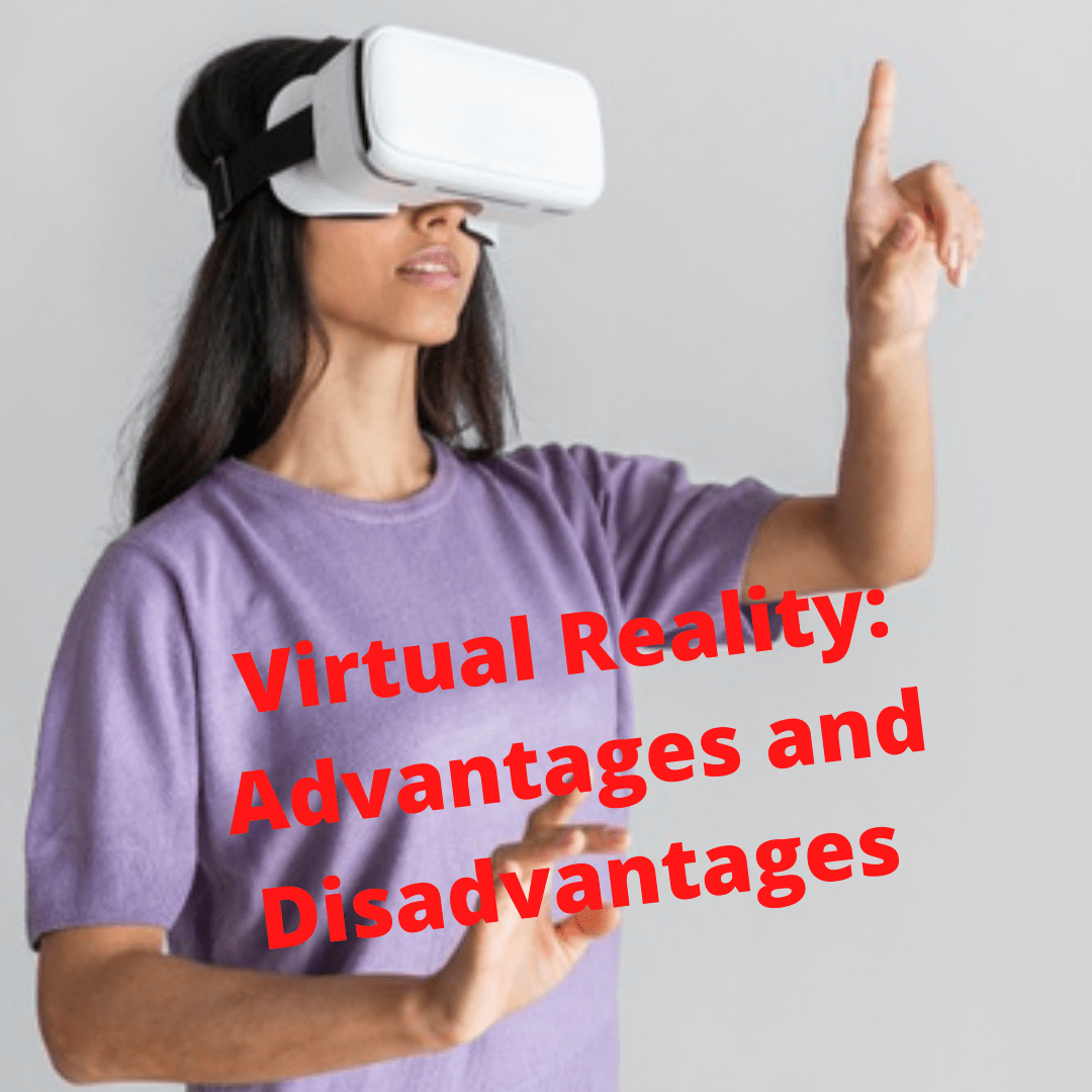 Virtual Reality: Advantages and Disadvantages You Need To Know
