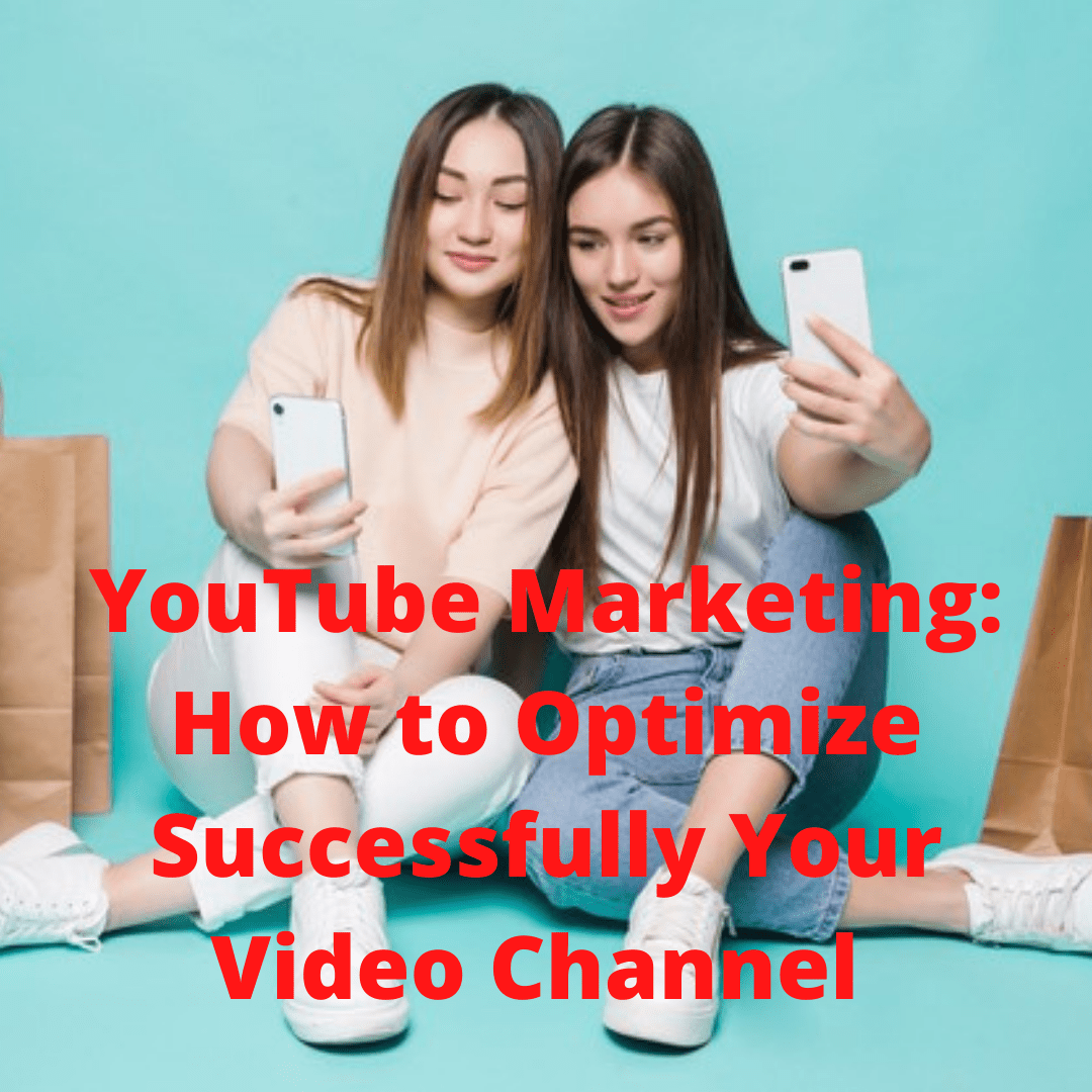 YouTube Marketing: 10 Tips on How to Optimize Successfully Your Video Channel 
