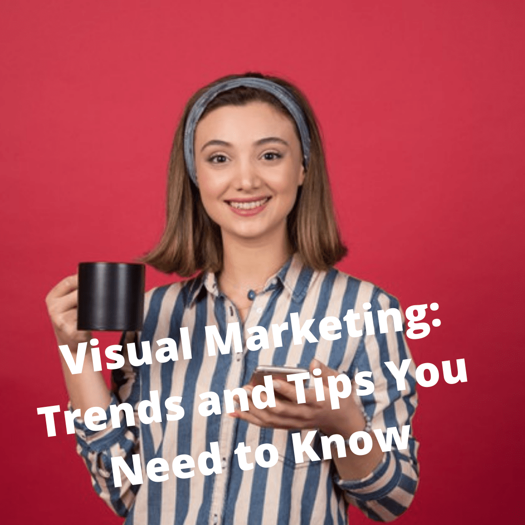 Visual Marketing: 7 Trends and Tips You Need to Know in 2021
