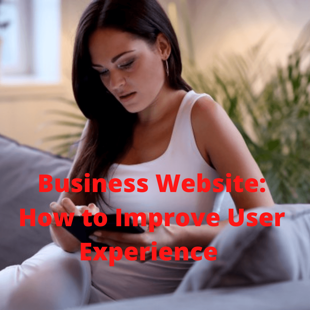 Business Website: 4 Tips on How to Improve User Experience 
