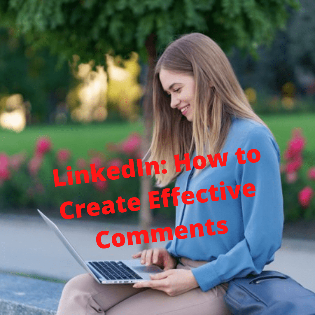 LinkedIn: Tips on How to Create Effective Comments
