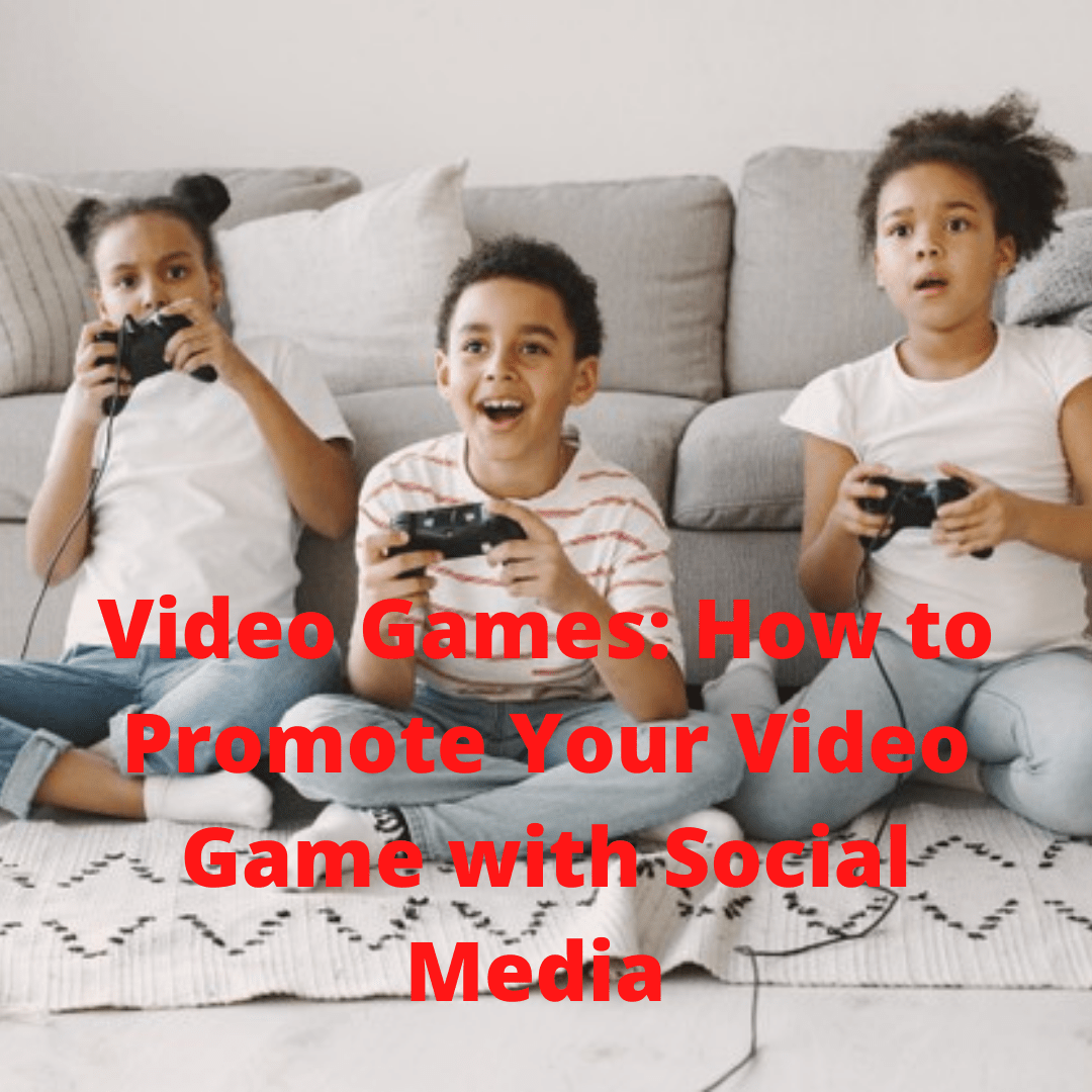 Video Games: 6 Tips on How to Promote Your Video Game with Social Media 

