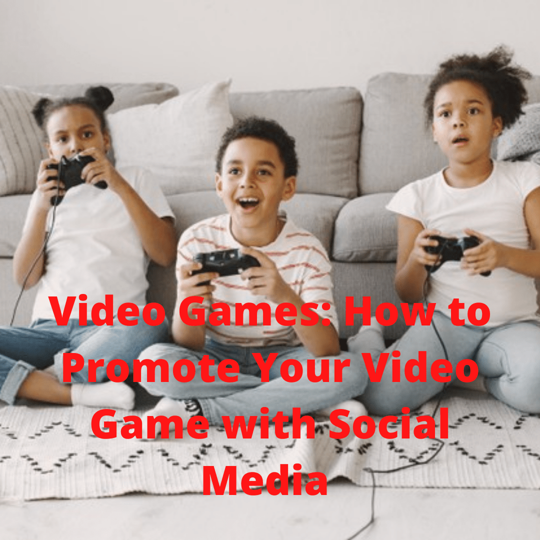 Video Games: 6 Tips on How to Promote Your Video Game with Social Media