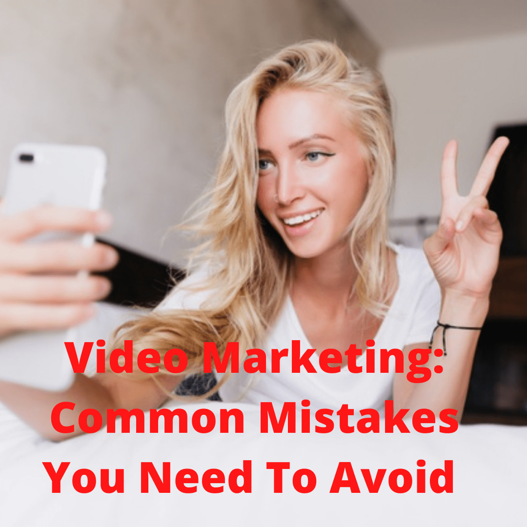 Video Marketing: 5 Common Mistakes You Need To Avoid 

