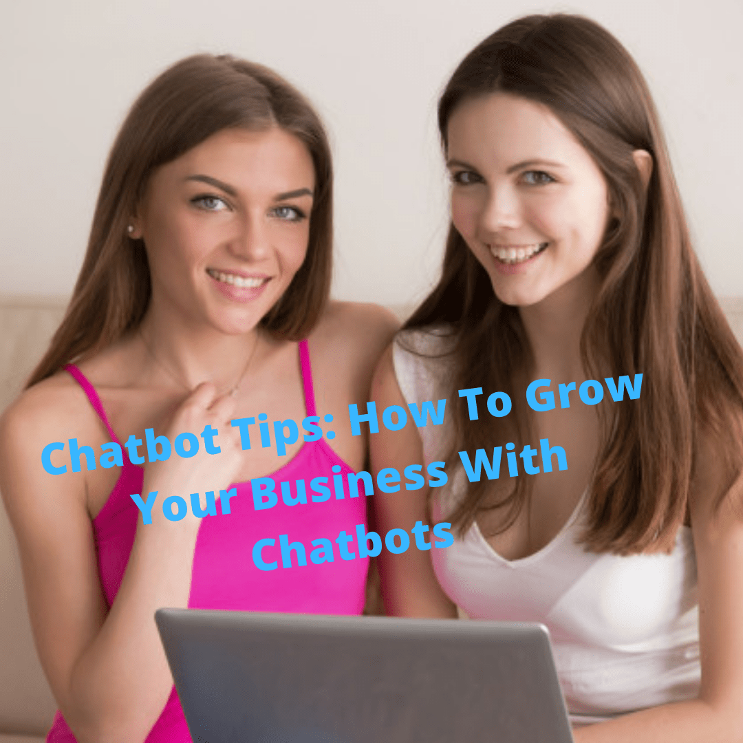 Chatbots: 10 Tips On How To Grow Your Business With Chatbots 
