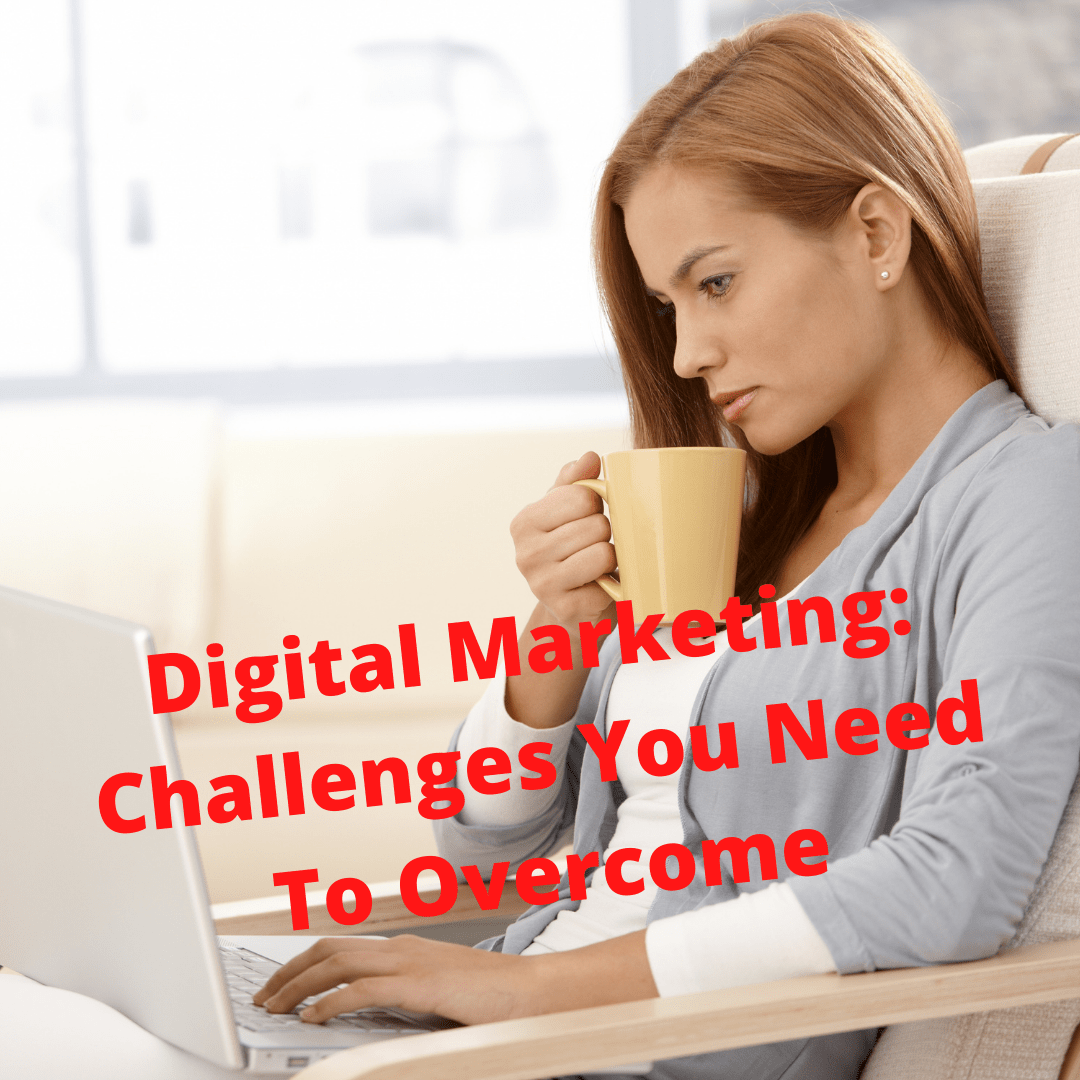 Digital Marketing: 4 Challenges You Need To Overcome
