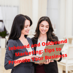 Inbound and Outbound Marketing: Tips on How to Promote Your Business Successfully