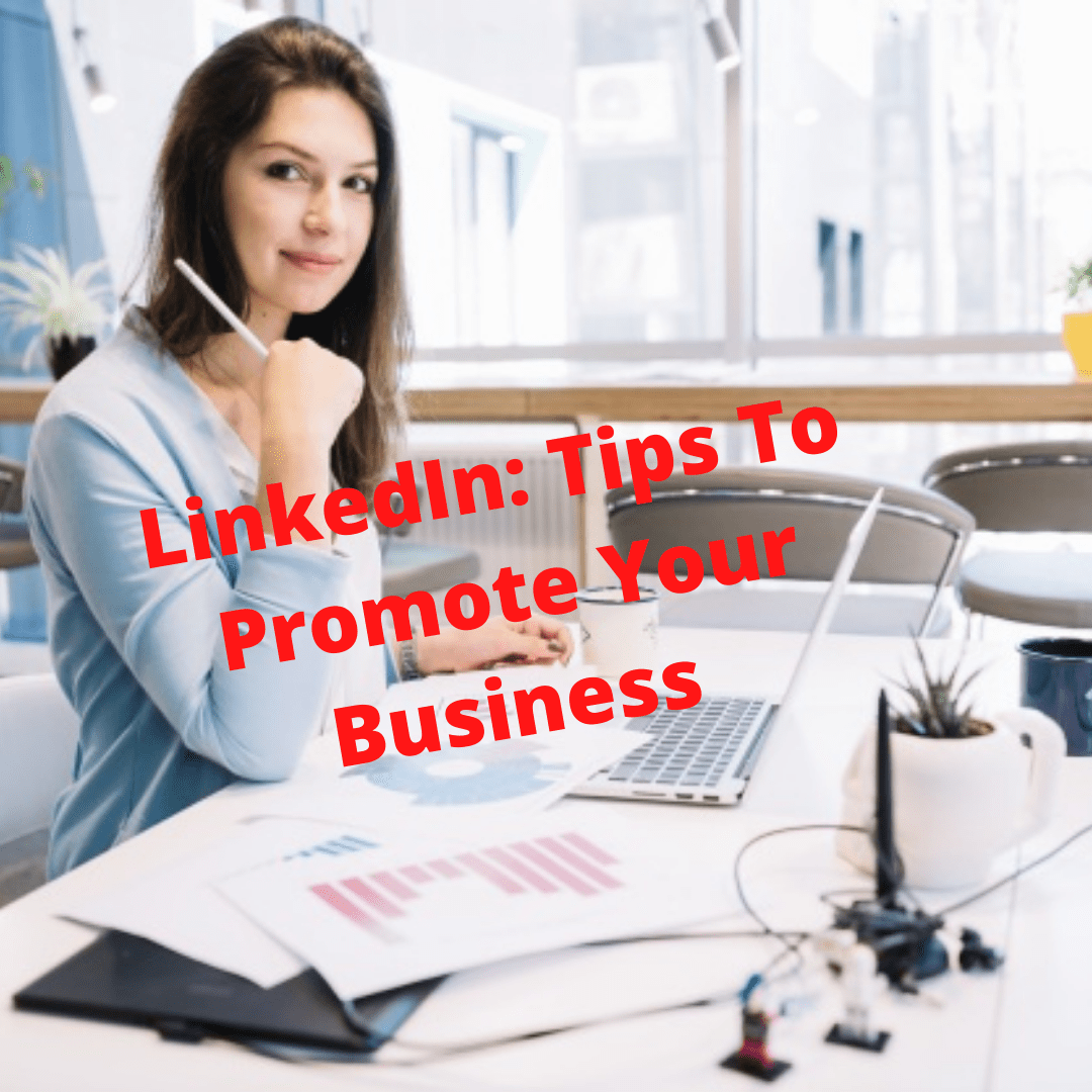 LinkedIn: 4 Tips on How to Promote Your Business Successfully 
