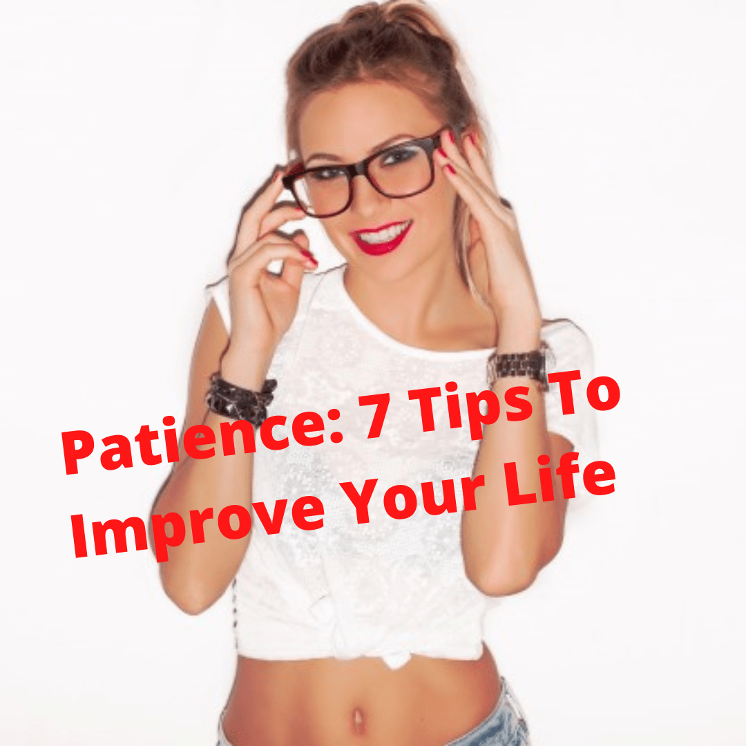 Patience: 7 Tips On How To Improve Your Life 

