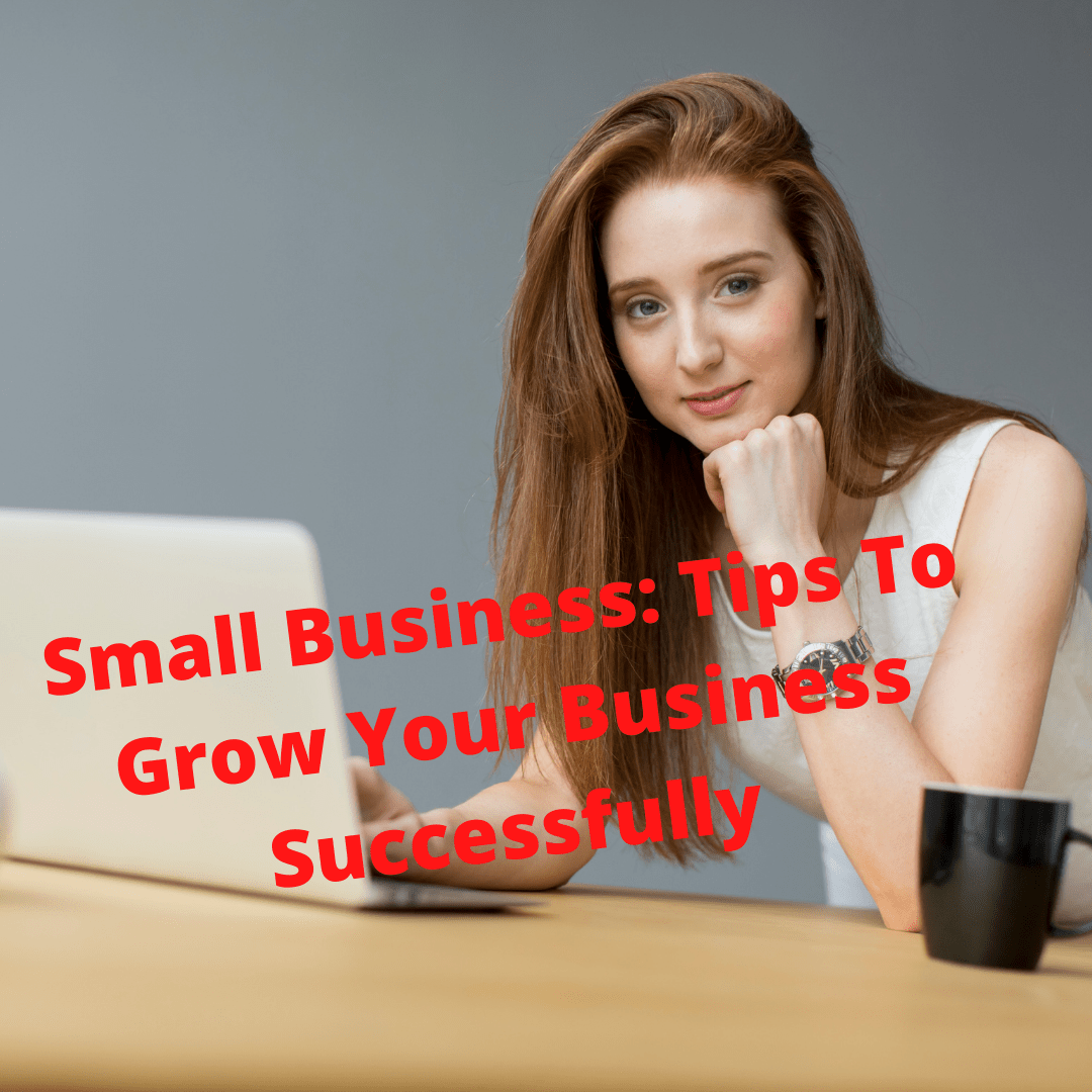Small Business: 3 Marketing Tips on How To Grow Your Business Successfully 

