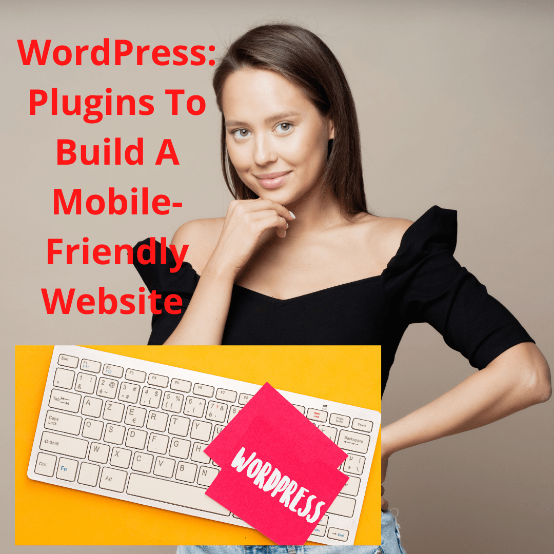 WordPress: 6 Awesome Plugins To Build A Mobile-Friendly Website 

