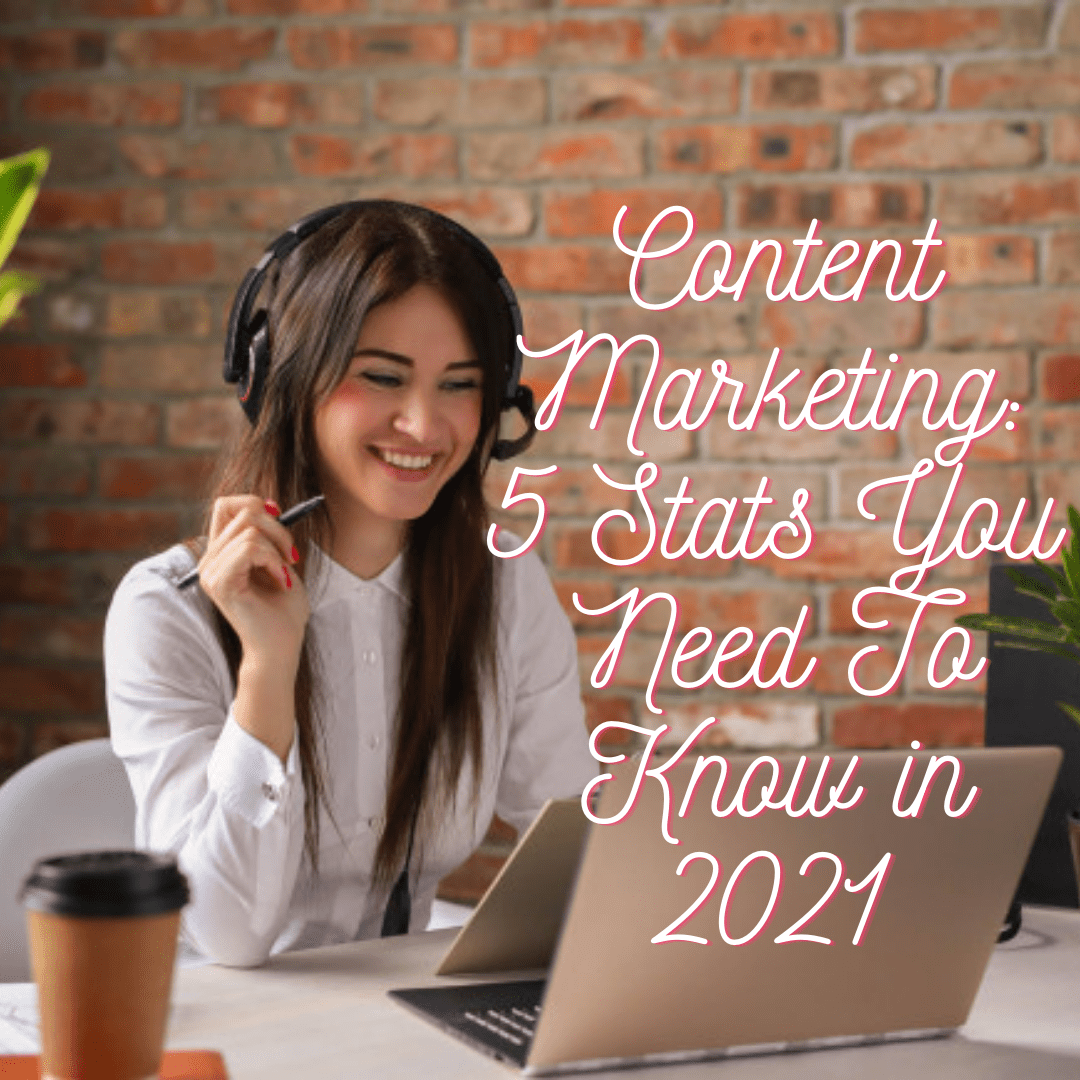 Content Marketing: 5 Stats You Need To Know in 2021

