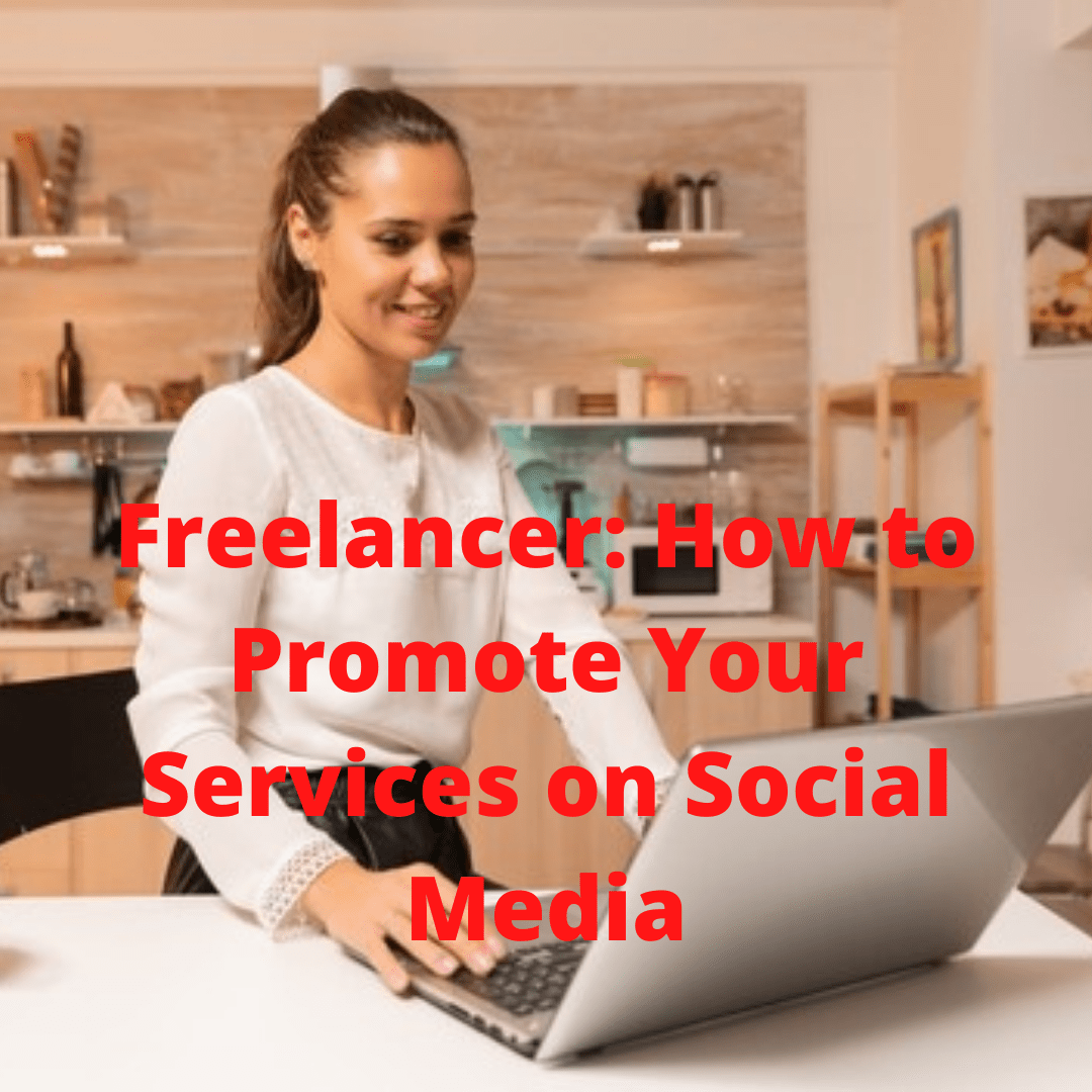  Freelancer: Tips on How to Promote Your Services on Social Media

