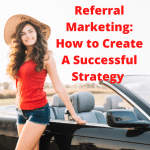 Referral Marketing: 6 Tips on How to Create A Successful Strategy