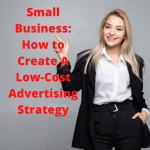 Small Business: 7 Tips on How to Create A Low-Cost Advertising Strategy